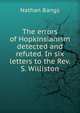 The errors of Hopkinsianism detected and refuted. In six letters to the Rev. S. Williston, Nathan Bangs 