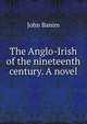 The Anglo-Irish of the nineteenth century. A novel, John Banim 