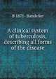 A clinical system of tuberculosis, describing all forms of the disease, B 1871- Bandelier 