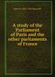 A study of the Parliament of Paris and the other parliaments of France, Jane M. 1847-1932 Bancroft 
