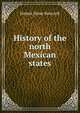History of the north Mexican states, Bancroft, Hubert Howe, 1832-1918 