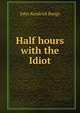 Half hours with the Idiot, John Kendrick Bangs 