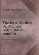 The boys' Motley; or, The rise of the Dutch republic, Helen Ward Banks 