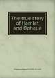 The true story of Hamlet and Ophelia, Fredericka Raymond 1845- Gilchrist 