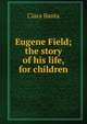 Eugene Field; the story of his life, for children, Clara Banta 