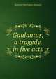Gaulantus, a tragedy, in five acts, Nathaniel Harrington Bannister 