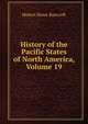 History of the Pacific States of North America, Volume 19, Bancroft, Hubert Howe, 1832-1918 