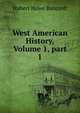West American History, Volume 1, part 1, Bancroft, Hubert Howe, 1832-1918 