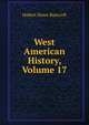 West American History, Volume 17, Bancroft, Hubert Howe, 1832-1918 