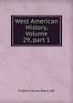 West American History, Volume 29, part 1, Bancroft, Hubert Howe, 1832-1918 