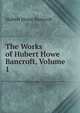 The Works of Hubert Howe Bancroft, Volume 1, Bancroft, Hubert Howe, 1832-1918 