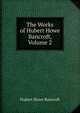 The Works of Hubert Howe Bancroft, Volume 2, Bancroft, Hubert Howe, 1832-1918 