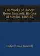 The Works of Hubert Howe Bancroft: History of Mexico. 1883-87, Bancroft, Hubert Howe, 1832-1918 