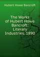 The Works of Hubert Howe Bancroft: Literary Industries. 1890, Bancroft, Hubert Howe, 1832-1918 
