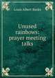 Unused rainbows: prayer meeting talks, Louis Albert Banks 