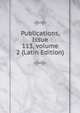Publications, Issue 113, volume 2 (Latin Edition), 