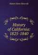 History of California: 1825-1840, Bancroft, Hubert Howe, 1832-1918 