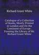 Catalogue of a Collection of Books, Mostly Printed in London and On the Continent of Europe . Forming the Library of Mr. Richard Grant White, White, Richard Grant, 1821-1885 