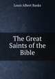 The Great Saints of the Bible, Louis Albert Banks 