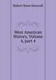 West American History, Volume 4, part 4, Bancroft, Hubert Howe, 1832-1918 