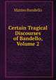 Certain Tragical Discourses of Bandello, Volume 2, Matteo Bandello 