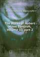 The Works of Hubert Howe Bancroft, Volume 10, part 2, Bancroft, Hubert Howe, 1832-1918 