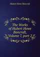 The Works of Hubert Howe Bancroft, Volume 7, part 2, Bancroft, Hubert Howe, 1832-1918 