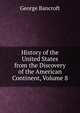 History of the United States from the Discovery of the American Continent, Volume 8, Bancroft, George 