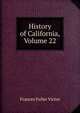 History of California, Volume 22, Frances Fuller Victor 