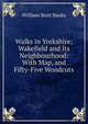Walks in Yorkshire; Wakefield and Its Neighbourhood: With Map, and Fifty-Five Woodcuts, William Stott Banks 