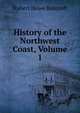 History of the Northwest Coast, Volume 1, Bancroft, Hubert Howe, 1832-1918 
