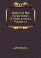 History of the Pacific States of North America, Volume 14, Bates, Alfred, ed 
