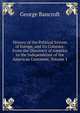 History of the Political System of Europe, and Its Colonies: From the Discovery of America to the Independence of the American Continent, Volume 1, Bancroft, George 