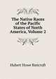 The Native Races of the Pacific States of North America, Volume 2, Bancroft, Hubert Howe, 1832-1918 