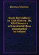 Some Revelations in Irish History: Or, Old Elements of Creed and Class Conciliation in Ireland, Thomas Sheridan 