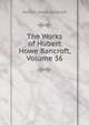 The Works of Hubert Howe Bancroft, Volume 36, Bancroft, Hubert Howe, 1832-1918 