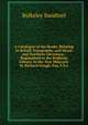 A Catalogue of the Books, Relating to British Topography, and Saxon and Northern Literature,: Bequeathed to the Bodleian Library, in the Year Mdccxcix by Richard Gough, Esq. F.S.a., Bulkeley Bandinel 