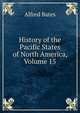 History of the Pacific States of North America, Volume 15, Bates, Alfred, ed 