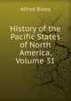 History of the Pacific States of North America, Volume 31, Bates, Alfred, ed 