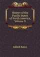History of the Pacific States of North America, Volume 9, Bates, Alfred, ed 