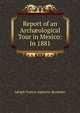 Report of an Arch?ological Tour in Mexico: In 1881, Adolph Francis Alphonse Bandelier 