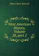 West American History, Volume 28, part 2, Bancroft, Hubert Howe, 1832-1918 