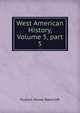 West American History, Volume 5, part 5, Bancroft, Hubert Howe, 1832-1918 