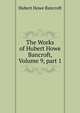 The Works of Hubert Howe Bancroft, Volume 9, part 1, Bancroft, Hubert Howe, 1832-1918 