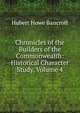Chronicles of the Builders of the Commonwealth: Historical Character Study, Volume 4, Bancroft, Hubert Howe, 1832-1918 
