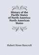 History of the Pacific States of North America: North American States, Bancroft, Hubert Howe, 1832-1918 