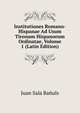 Institutiones Romano-Hispanae Ad Usum Tironum Hispanorum Ordinatae, Volume 1 (Latin Edition), Juan Sala Banuls 