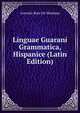 Linguae Guarani Grammatica, Hispanice (Latin Edition), Antonio Ruiz De Montoya 