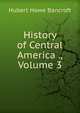 History of Central America ., Volume 3, Bancroft, Hubert Howe, 1832-1918 