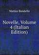 Novelle, Volume 4 (Italian Edition), Matteo Bandello 